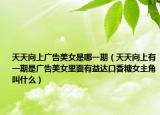 天天向上广告美女是哪一期（天天向上有一期是广告美女里面有益达口香糖女主角叫什么）