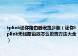 tplink迷你路由器设置步骤（迷你tplink无线路由器怎么设置方法大全）