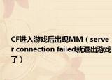 CF进入游戏后出现MM（server connection failed就退出游戏了）