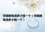华硕换电池多少钱一个（华硕换电池多少钱一个）