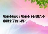 张孝全综艺（张孝全上过哪几个康熙来了的节目?）