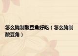 怎么腌制酸豆角好吃（怎么腌制酸豆角）