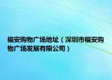 福安购物广场地址（深圳市福安购物广场发展有限公司）