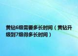 黄钻6级需要多长时间（黄钻升级到7级得多长时间）