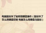 电脑鼠标坏了如何用键盘操作（鼠标坏了怎么用键盘控制 电脑怎么用键盘当鼠标）