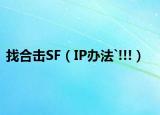找合击SF（IP办法`!!!）