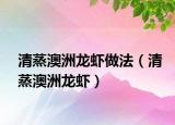 清蒸澳洲龙虾做法（清蒸澳洲龙虾）