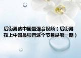 后街男孩中国最强音视频（后街男孩上中国最强音这个节目是哪一期）