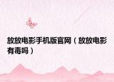 放放电影手机版官网（放放电影有毒吗）