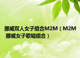 挪威双人女子组合M2M（M2M 挪威女子歌唱组合）