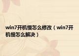 win7开机慢怎么修改（win7开机慢怎么解决）