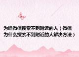 为啥微信搜索不到附近的人（微信为什么搜索不到附近的人解决方法）