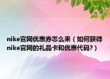 nike官网优惠券怎么来（如何获得nike官网的礼品卡和优惠代码?）