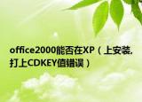 office2000能否在XP（上安装,打上CDKEY值错误）