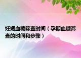 妊娠血糖筛查时间（孕期血糖筛查的时间和步骤）