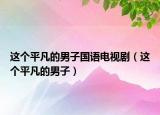 这个平凡的男子国语电视剧（这个平凡的男子）