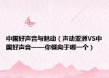 中国好声音与魅动（声动亚洲VS中国好声音——你倾向于哪一个）