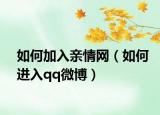 如何加入亲情网（如何进入qq微博）