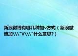 新浪微博有哪几种加v方式（新浪微博加\