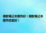 哪款笔记本散热好（哪款笔记本散热性能好）