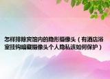 怎样排除宾馆内的隐形摄像头（有酒店浴室挂钩暗藏摄像头个人隐私该如何保护）