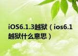 iOS6.1.3越狱（ios6.1越狱什么意思）