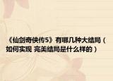 《仙剑奇侠传5》有哪几种大结局（如何实现 完美结局是什么样的）