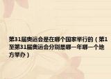 第31届奥运会是在哪个国家举行的（第1至第31届奥运会分别是哪一年哪一个地方举办）