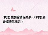 QQ怎么解除情侣关系（QQ怎么去掉情侣标识）