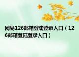 网易126邮箱登陆登录入口（126邮箱登陆登录入口）