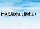 什么是报关证（报检证）