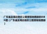 广东省及周边地区公路里程地图册的ISBN是（广东省及周边地区公路里程地图册）