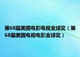 第68届美国电影电视金球奖（第68届美国电视电影金球奖）