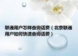 联通用户怎样查询话费（北京联通用户如何快速查询话费）