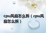 cpu风扇怎么拆（cpu风扇怎么拆）