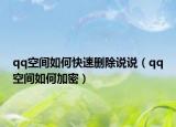 qq空间如何快速删除说说（qq空间如何加密）