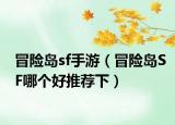 冒险岛sf手游（冒险岛SF哪个好推荐下）
