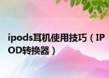 ipods耳机使用技巧（IPOD转换器）