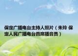 保定广播电台主持人照片（朱玲 保定人民广播电台首席播音员）
