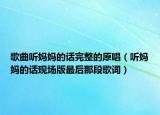 歌曲听妈妈的话完整的原唱（听妈妈的话现场版最后那段歌词）