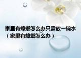 家里有蟑螂怎么办只需放一碗水（家里有蟑螂怎么办）