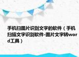手机扫图片识别文字的软件（手机扫描文字识别软件-图片文字转word工具）