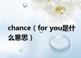 chance（for you是什么意思）
