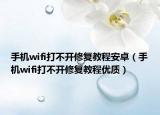 手机wifi打不开修复教程安卓（手机wifi打不开修复教程优质）