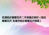 芜湖柏庄春暖花开二手房最近房价（柏庄春暖花开 芜湖市柏庄春暖花开楼盘）