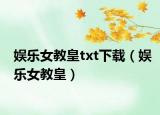 娱乐女教皇txt下载（娱乐女教皇）