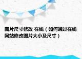 图片尺寸修改 在线（如何通过在线网站修改图片大小及尺寸）