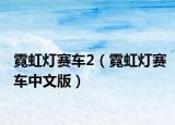霓虹灯赛车2（霓虹灯赛车中文版）