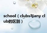 school（clubs与any club的区别）