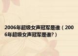 2006年超级女声冠军是谁（2006年超级女声冠军是谁?）